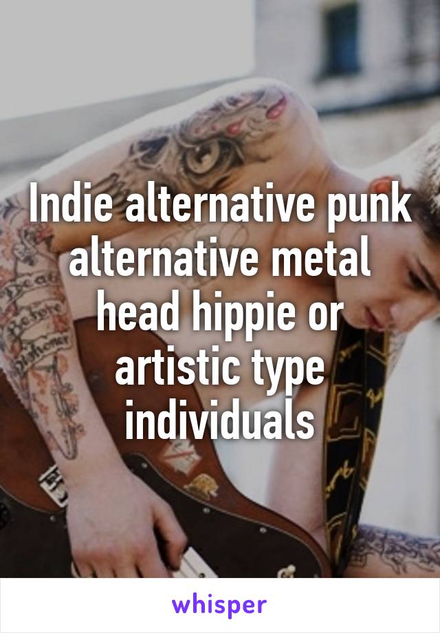 Indie alternative punk alternative metal head hippie or artistic type individuals