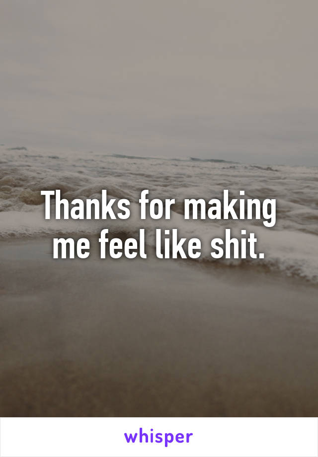 Thanks for making me feel like shit.