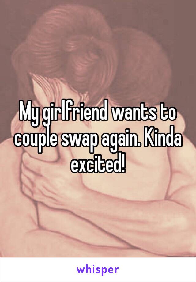 My girlfriend wants to couple swap again. Kinda excited!