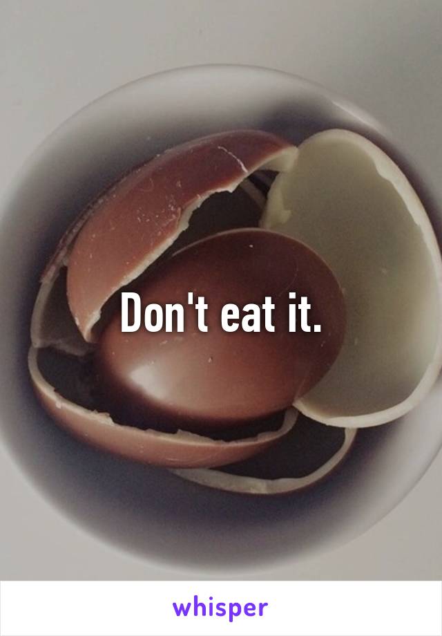 Don't eat it.
