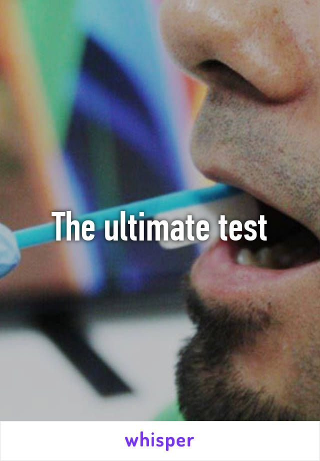 The ultimate test