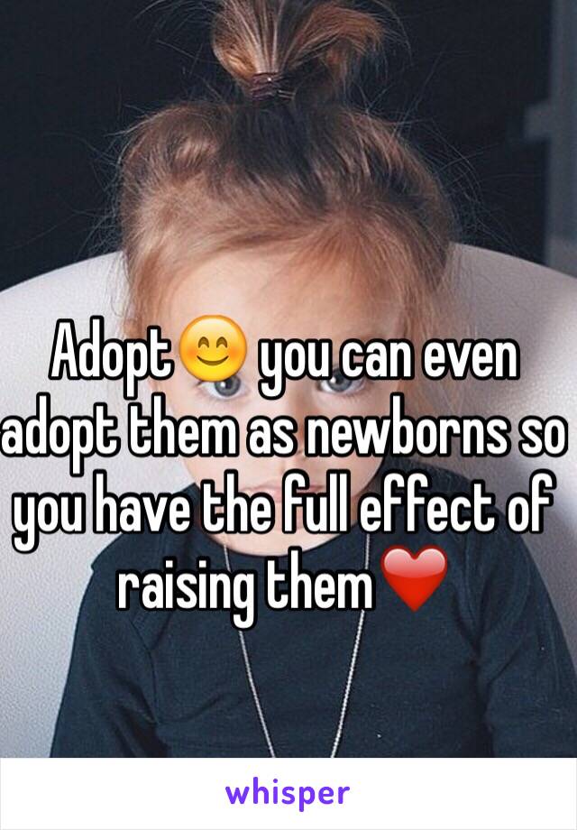 Adopt😊 you can even adopt them as newborns so you have the full effect of raising them❤️
