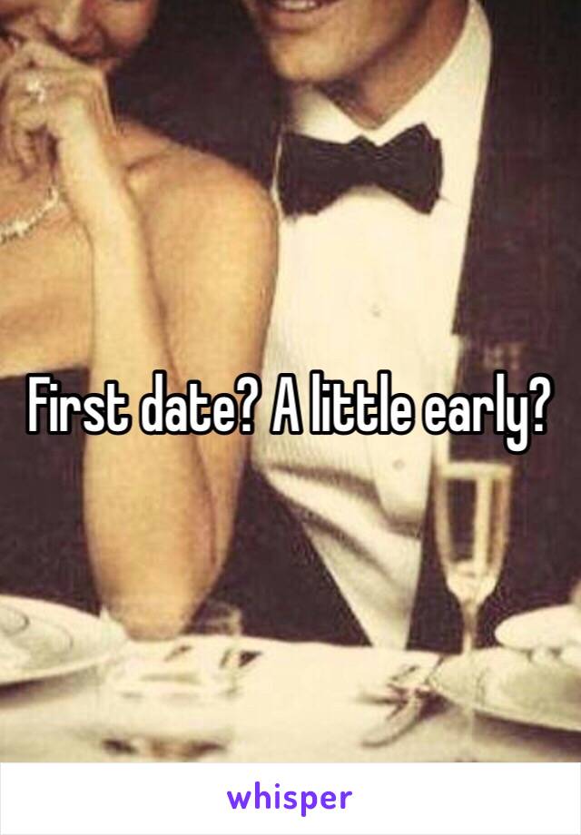 First date? A little early?