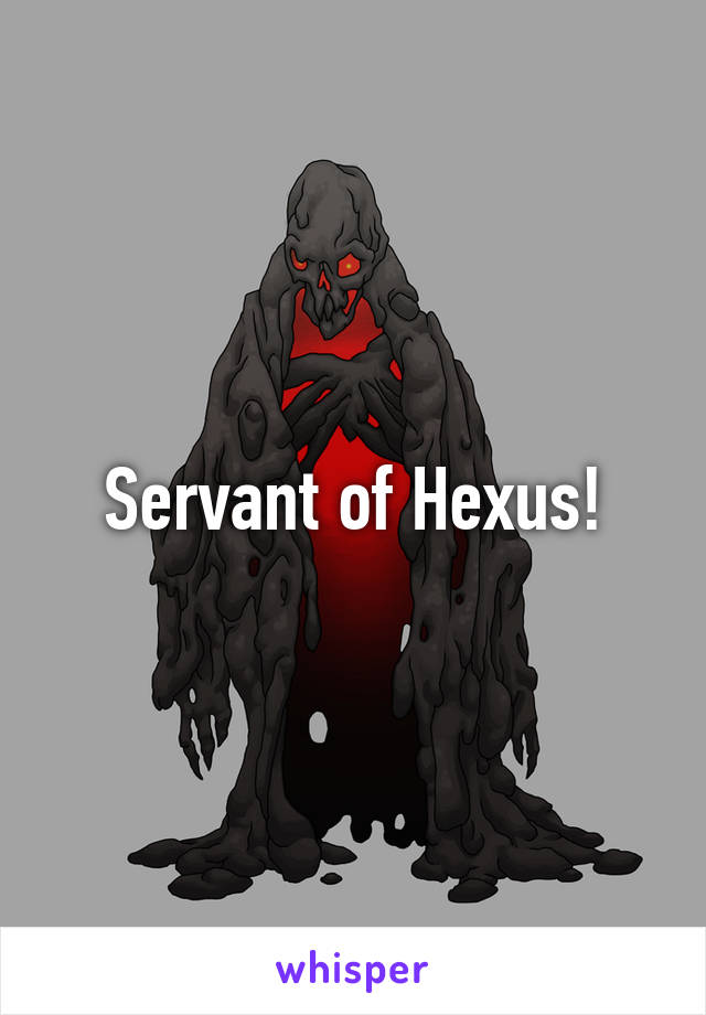 Servant of Hexus!