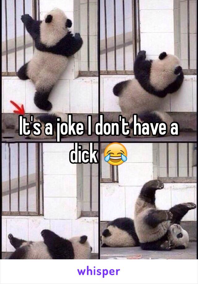 It's a joke I don't have a dick 😂