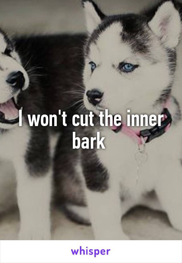 I won't cut the inner bark 