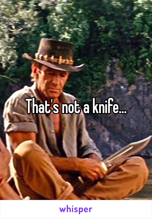 That's not a knife...