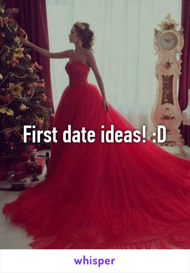 First date ideas! :D