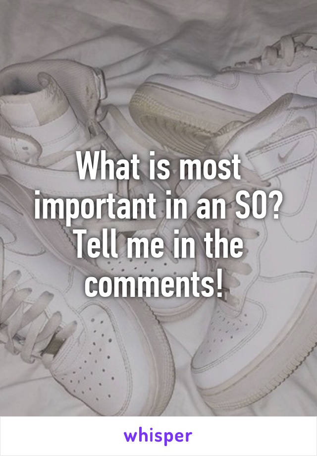 What is most important in an SO? Tell me in the comments! 