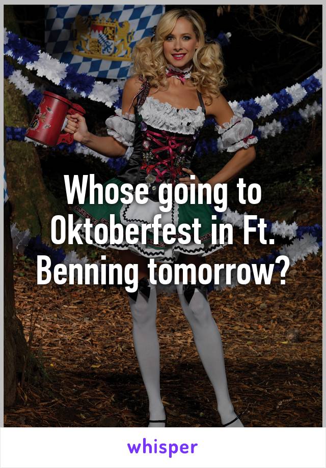 Whose going to Oktoberfest in Ft. Benning tomorrow?