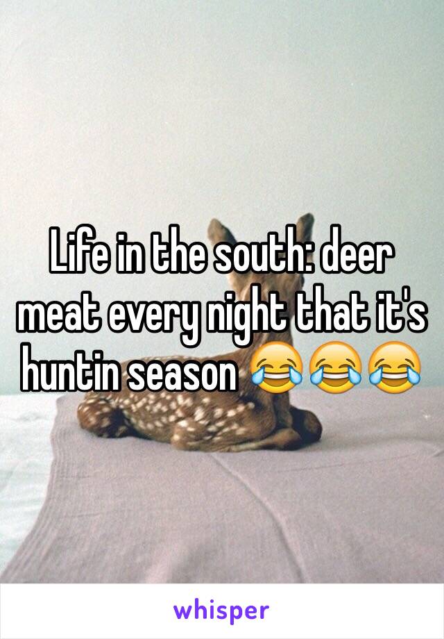 Life in the south: deer meat every night that it's huntin season 😂😂😂
