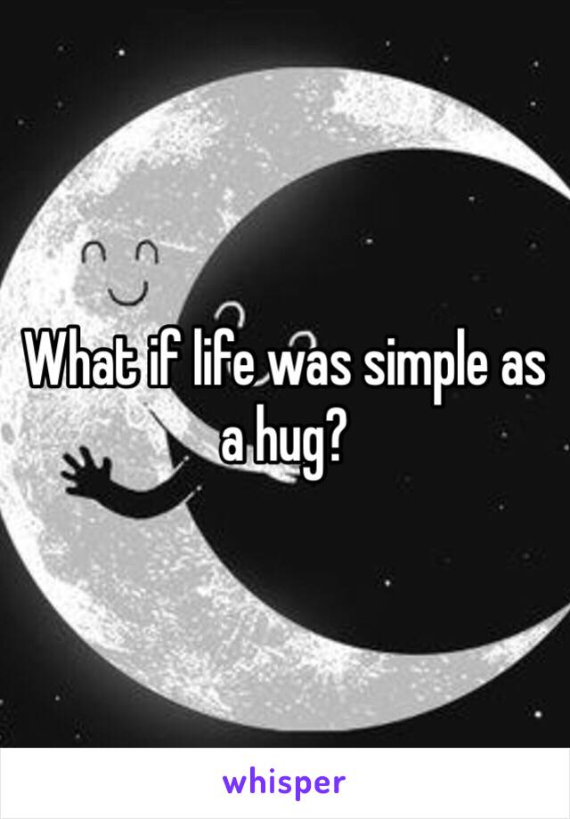 What if life was simple as a hug?