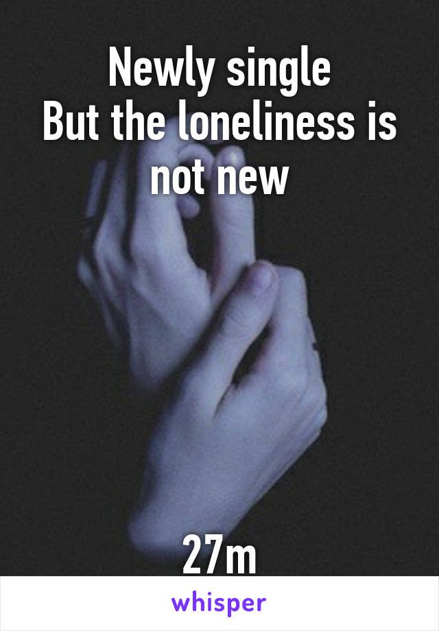 Newly single
But the loneliness is not new






27m