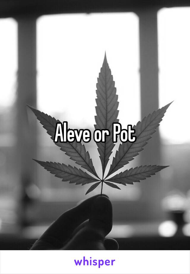 Aleve or Pot