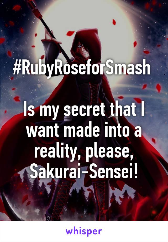 #RubyRoseforSmash 

Is my secret that I want made into a reality, please, Sakurai-Sensei!