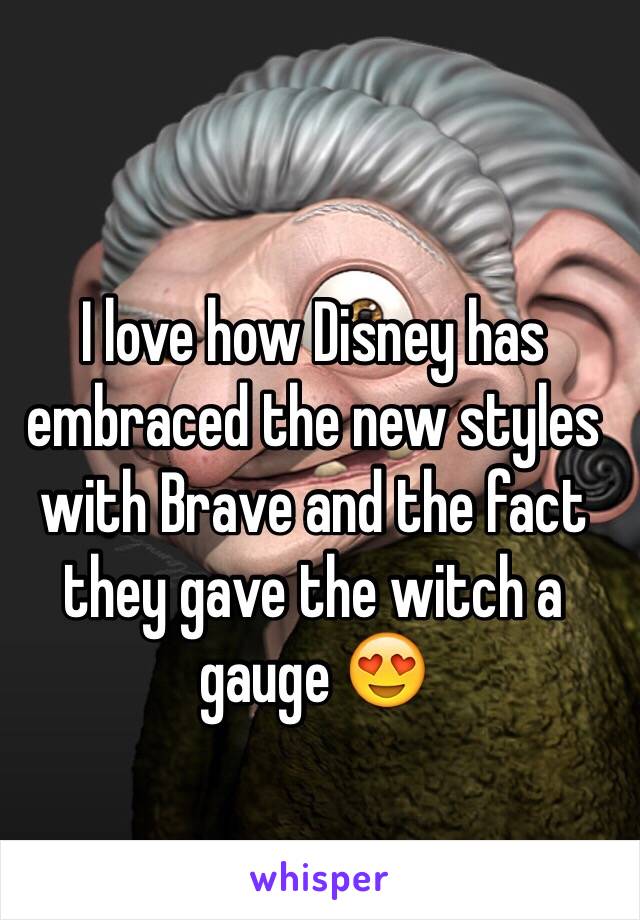 I love how Disney has embraced the new styles with Brave and the fact they gave the witch a gauge 😍