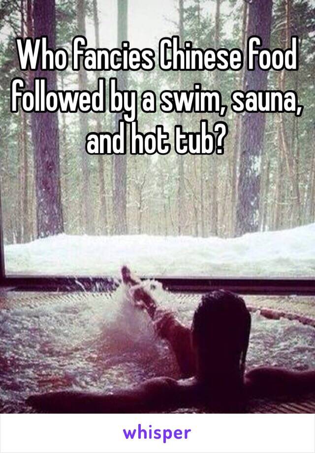 Who fancies Chinese food followed by a swim, sauna, and hot tub?