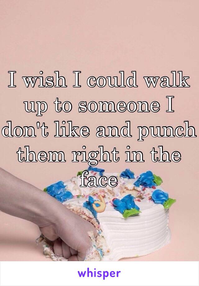 I wish I could walk up to someone I don't like and punch them right in the face
👌🏼