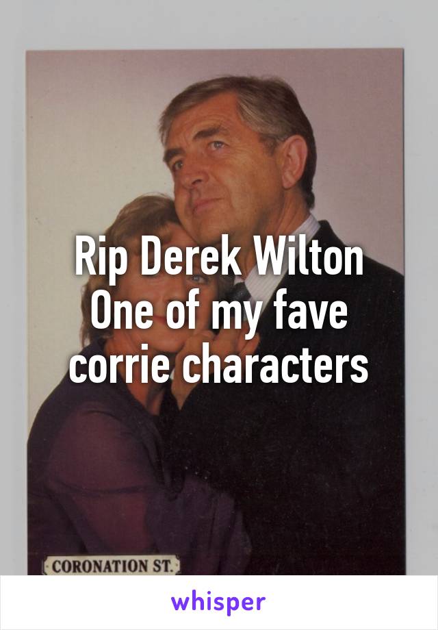Rip Derek Wilton
One of my fave corrie characters