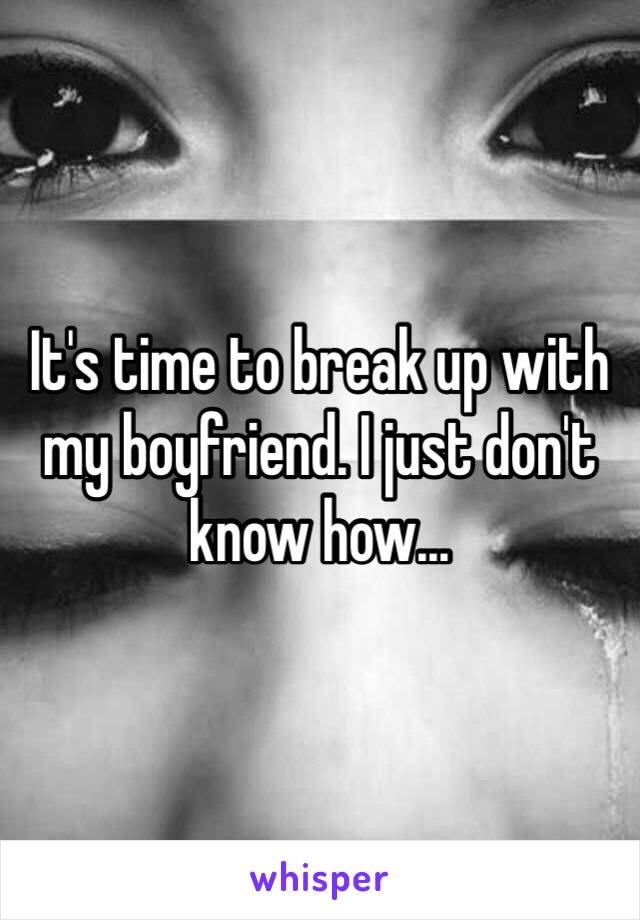 It's time to break up with my boyfriend. I just don't know how...