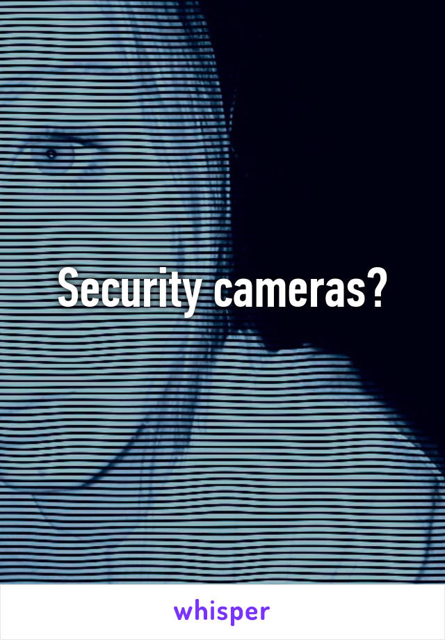 Security cameras?
