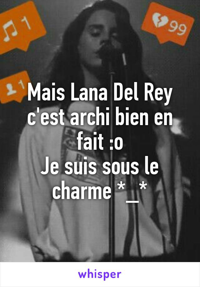 Mais Lana Del Rey c'est archi bien en fait :o
Je suis sous le charme *_*