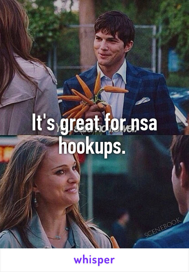 It's great for nsa hookups. 