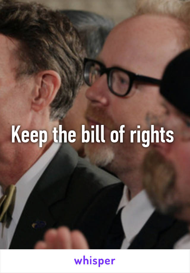 Keep the bill of rights 
