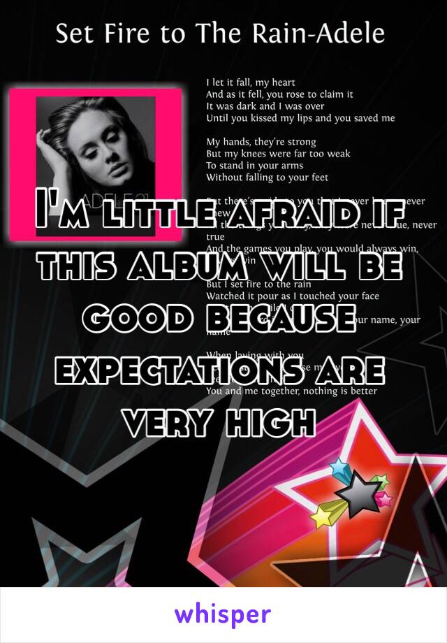 I'm little afraid if this album will be good because expectations are very high 