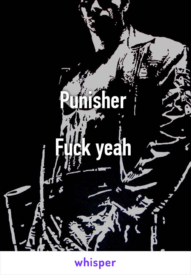 Punisher 

Fuck yeah 
