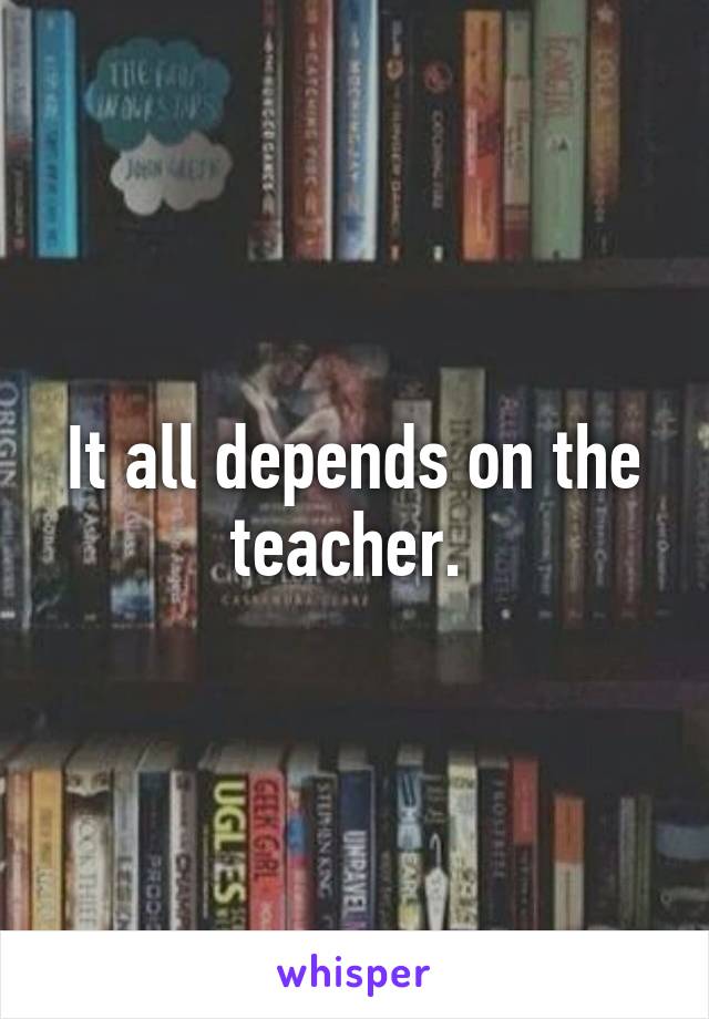 It all depends on the teacher. 