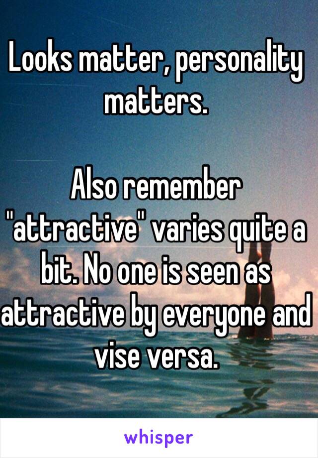 Looks matter, personality matters.

Also remember "attractive" varies quite a bit. No one is seen as attractive by everyone and vise versa. 