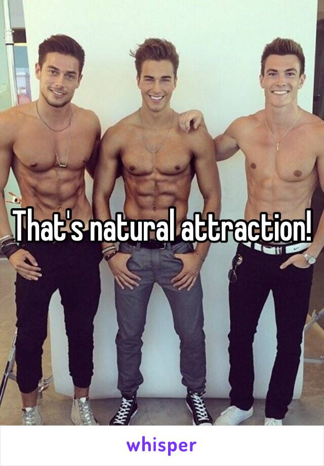 That's natural attraction! 