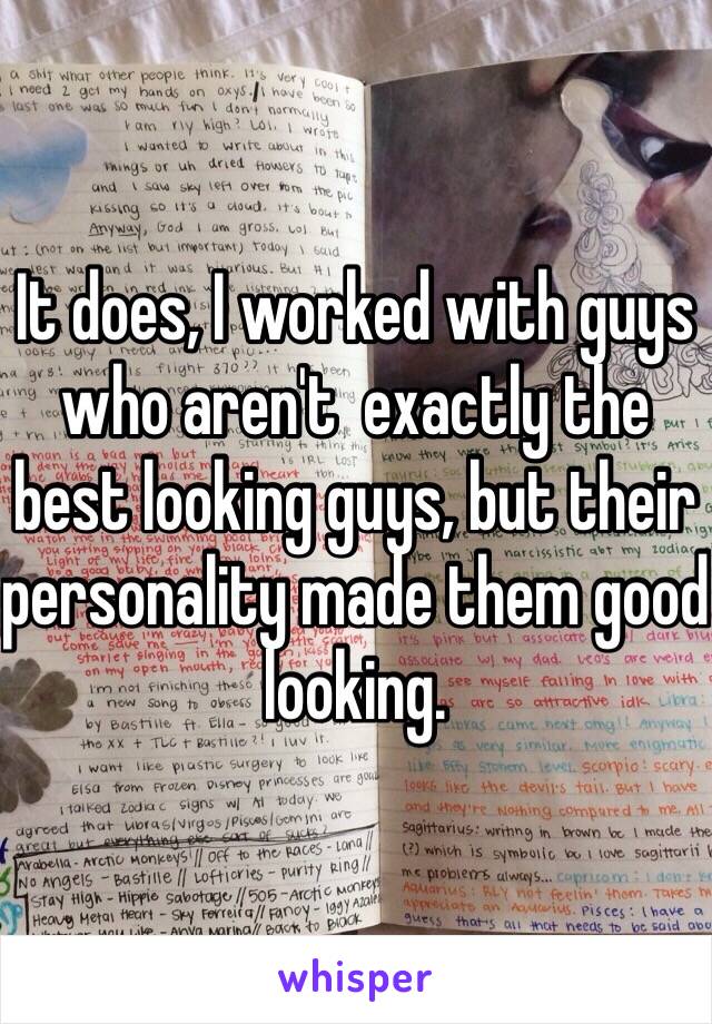 It does, I worked with guys who aren't  exactly the best looking guys, but their personality made them good looking. 