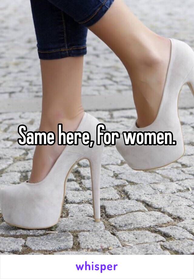 Same here, for women.