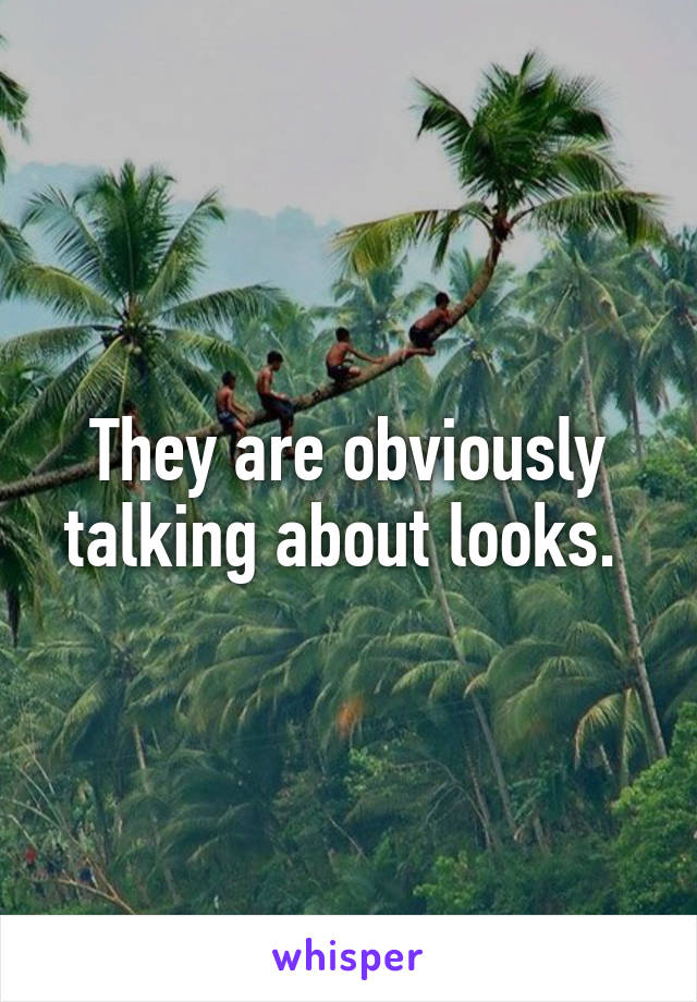 They are obviously talking about looks. 