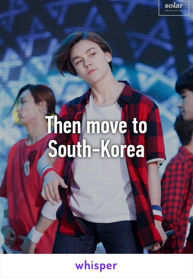 Then move to South-Korea