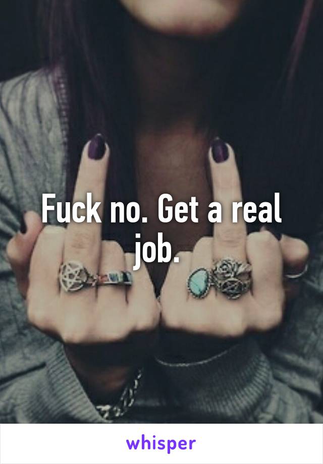 Fuck no. Get a real job. 