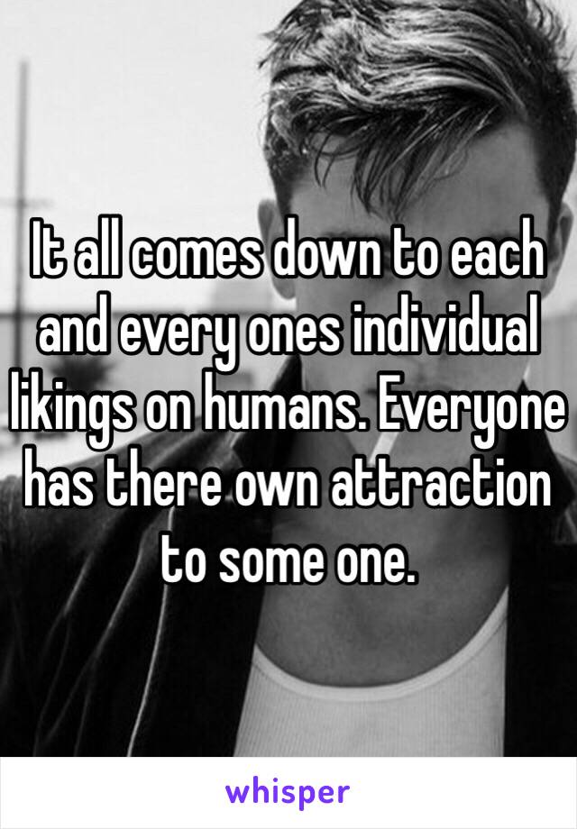 It all comes down to each and every ones individual likings on humans. Everyone has there own attraction to some one. 