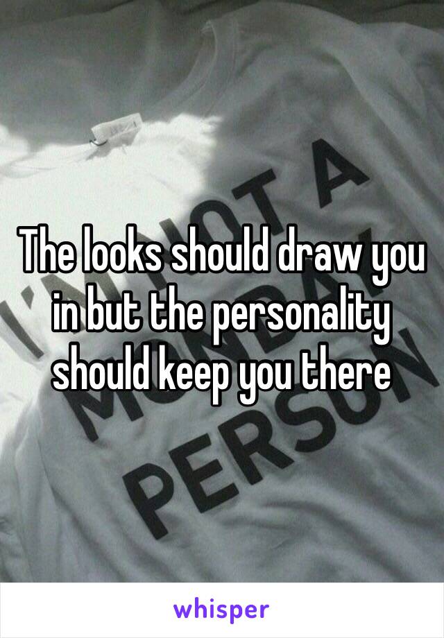 The looks should draw you in but the personality should keep you there