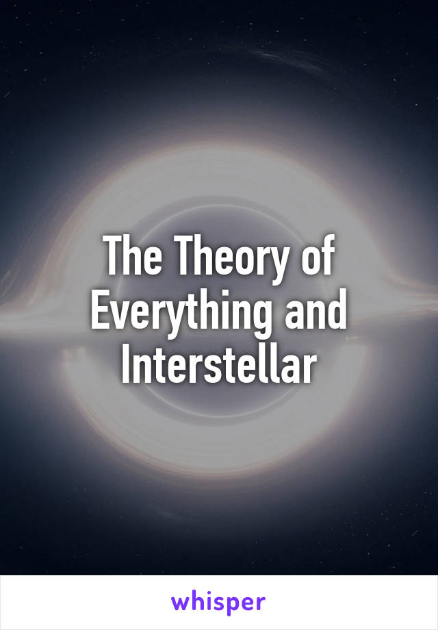 The Theory of Everything and
Interstellar