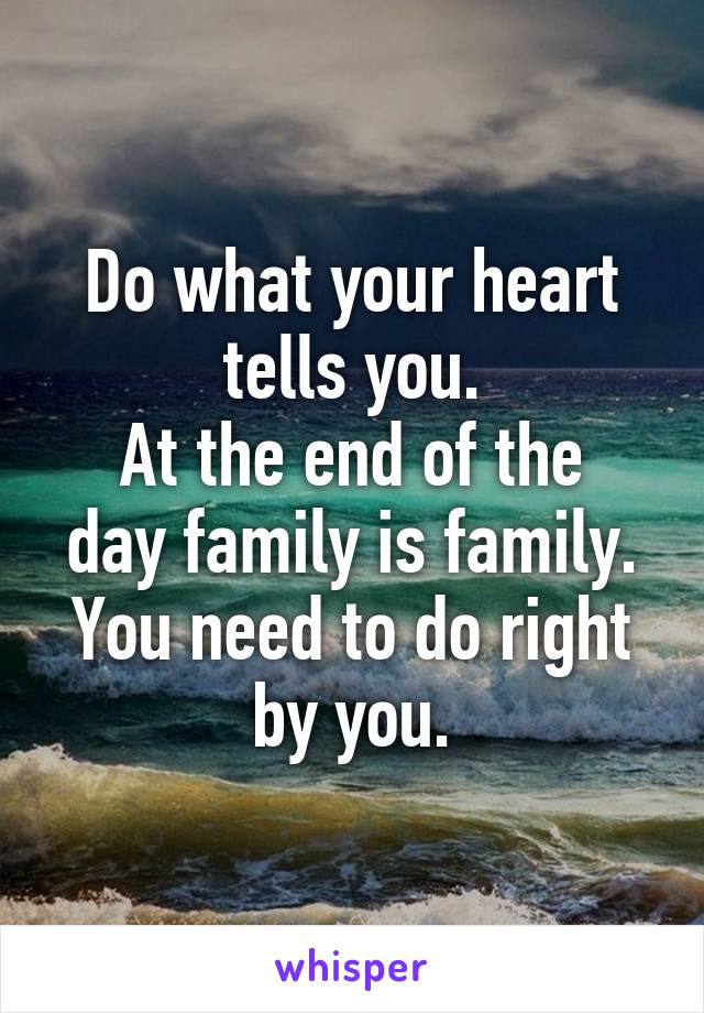 Do what your heart tells you.
At the end of the day family is family.
You need to do right by you.