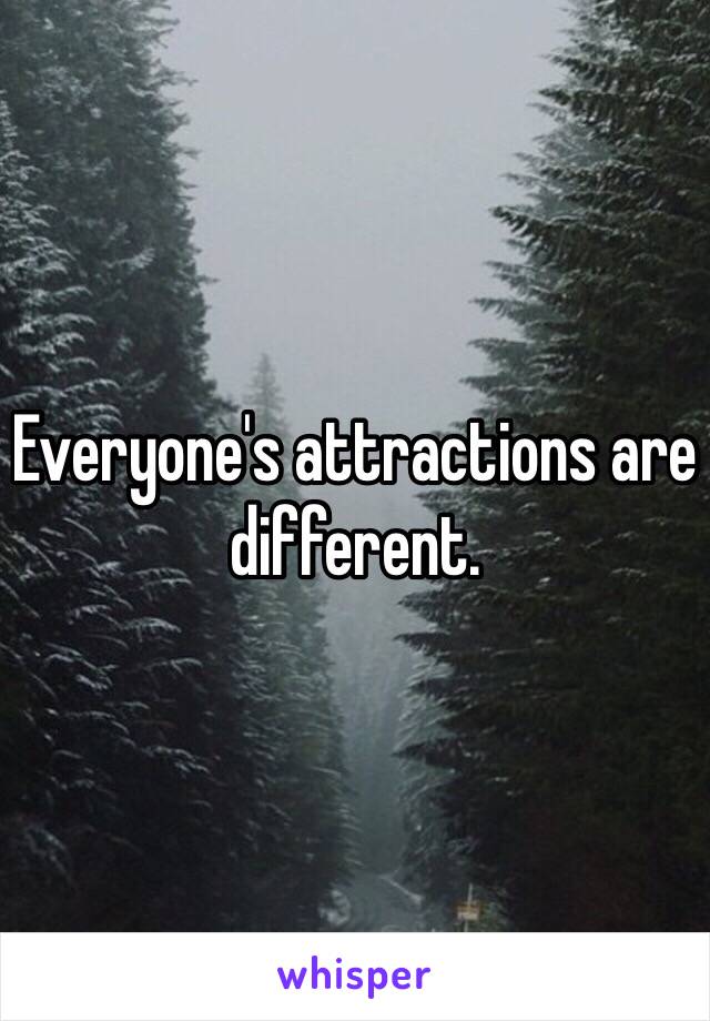 Everyone's attractions are different. 