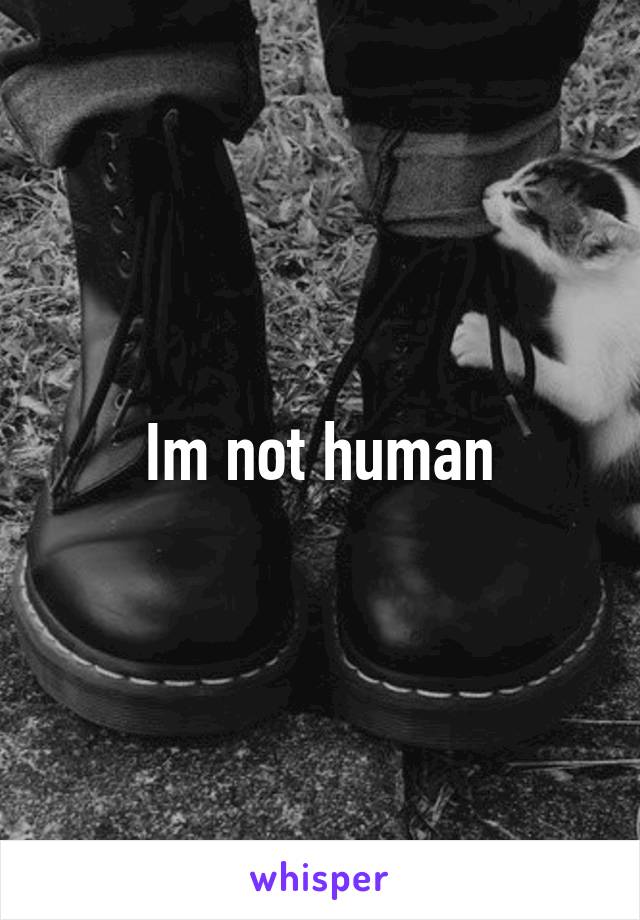 Im not human