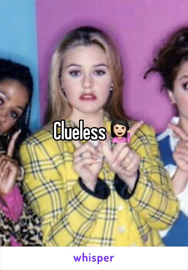 Clueless 💁🏻