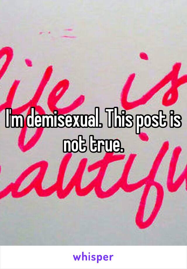 I'm demisexual. This post is not true.