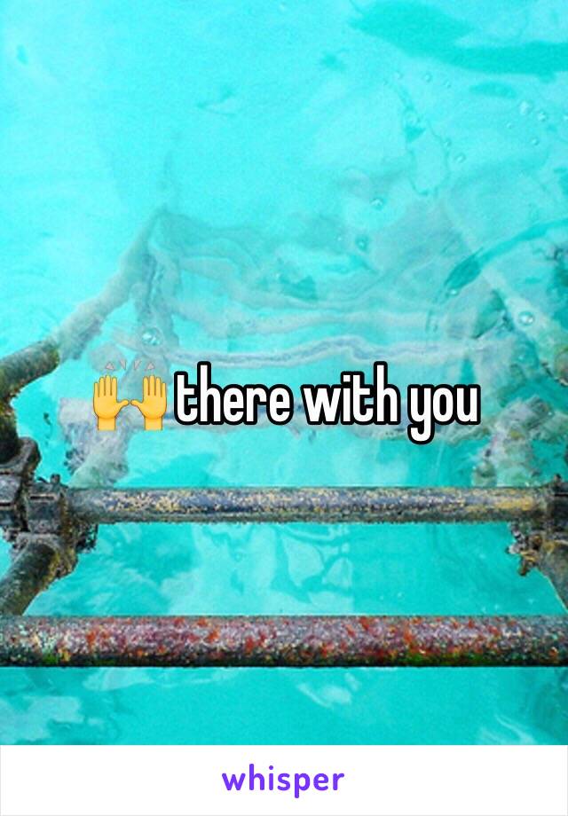 🙌 there with you