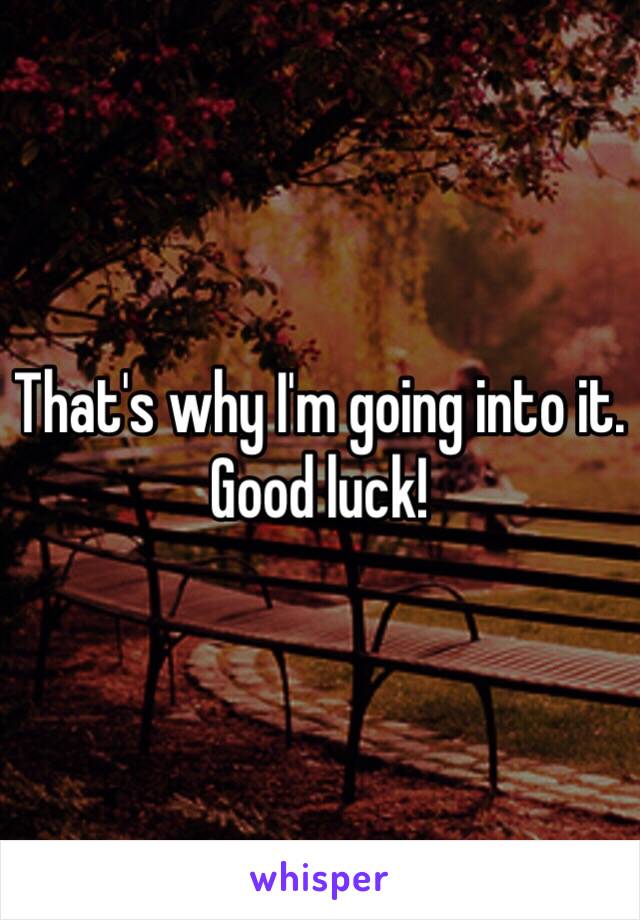 That's why I'm going into it. Good luck! 