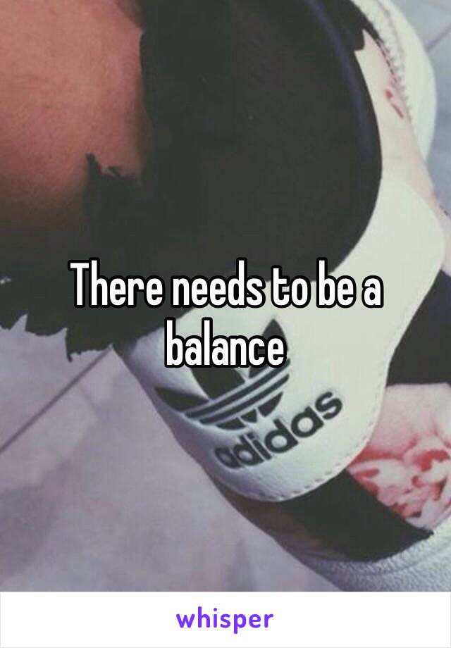 There needs to be a balance