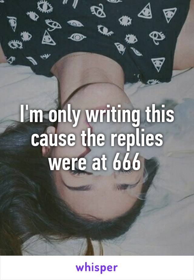 I'm only writing this cause the replies were at 666 